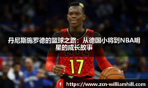 丹尼斯施罗德的篮球之路：从德国小将到NBA明星的成长故事