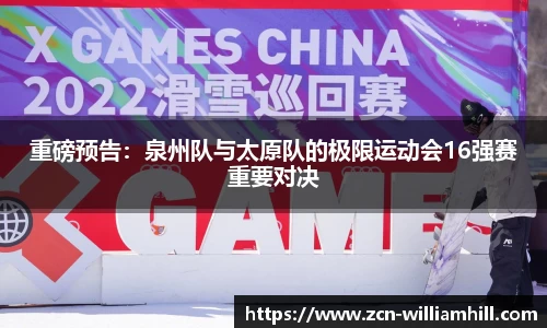 重磅预告：泉州队与太原队的极限运动会16强赛重要对决